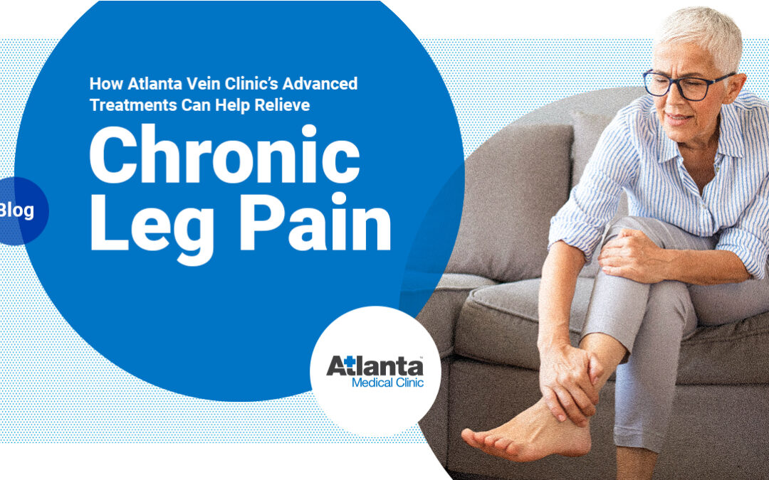 How Atlanta Vein Clinic’s Advanced Treatments Can Help Relieve Chronic Leg Pain