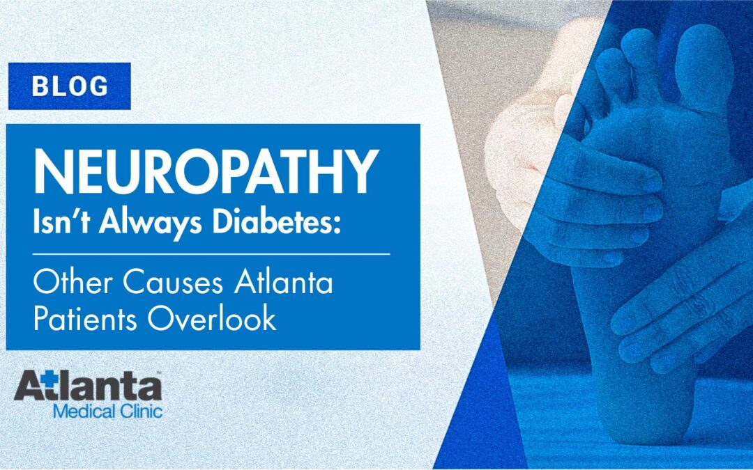 Neruopathy Isn’t Always Diabetes: Other Causes Atlanta Patients Overlook